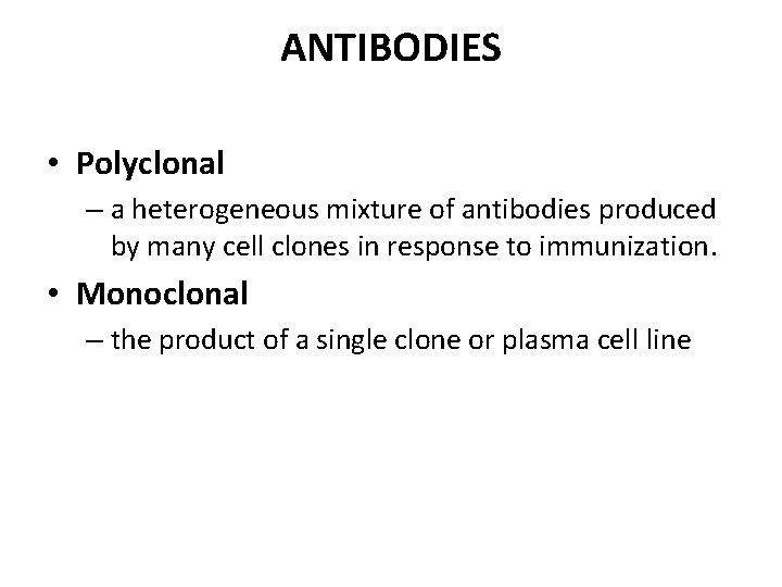 ANTIBODIES • Polyclonal – a heterogeneous mixture of antibodies produced by many cell clones