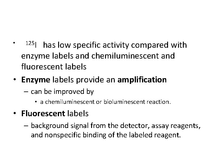 has low specific activity compared with enzyme labels and chemiluminescent and fluorescent labels •