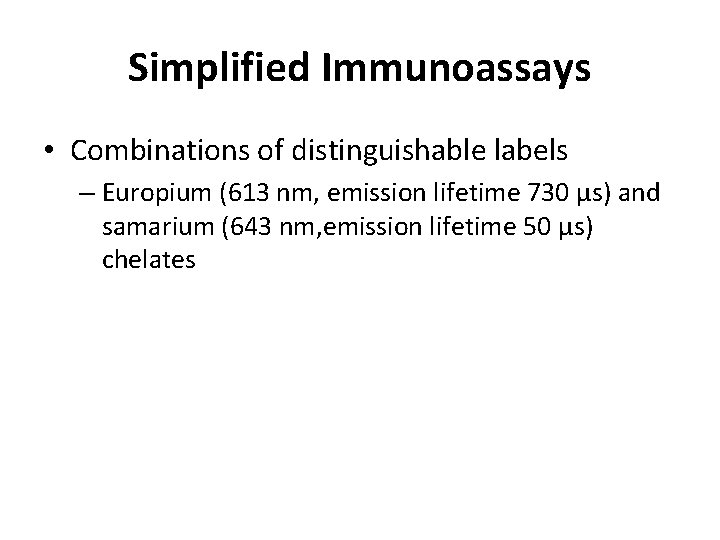 Simplified Immunoassays • Combinations of distinguishable labels – Europium (613 nm, emission lifetime 730