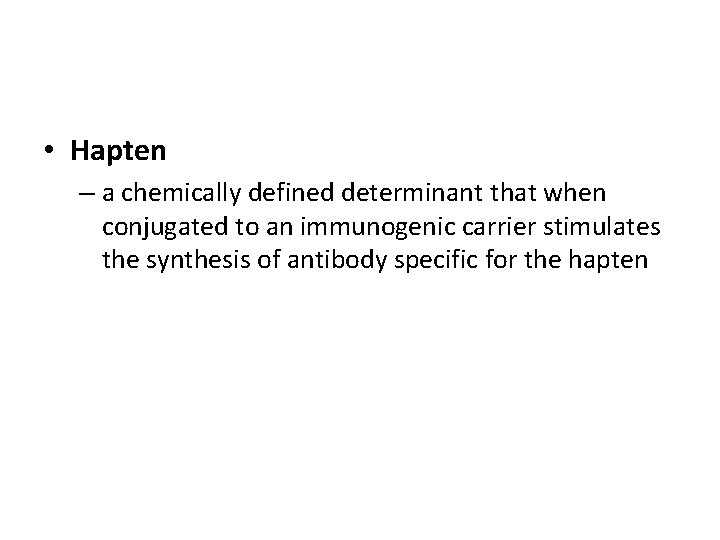  • Hapten – a chemically defined determinant that when conjugated to an immunogenic