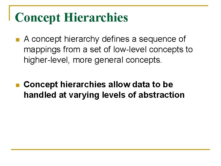 Concept Hierarchies n A concept hierarchy defines a sequence of mappings from a set