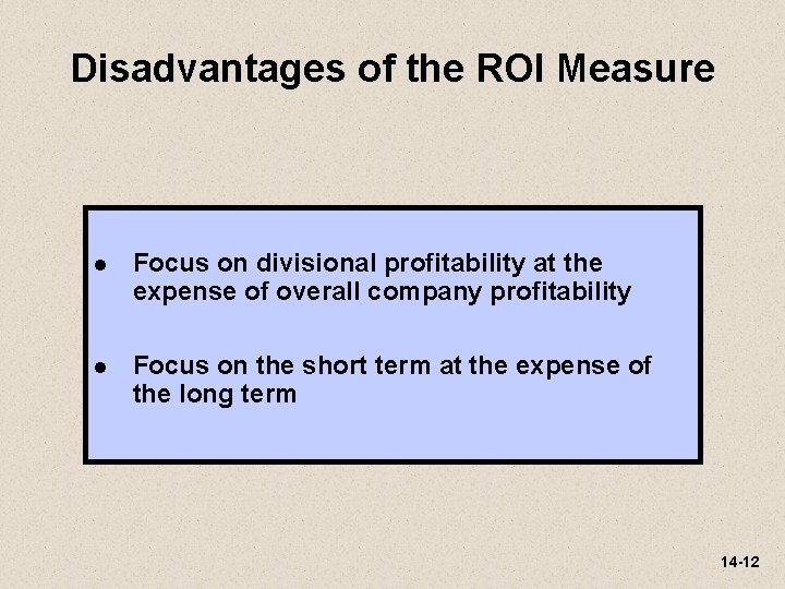 Disadvantages of the ROI Measure l Focus on divisional profitability at the expense of