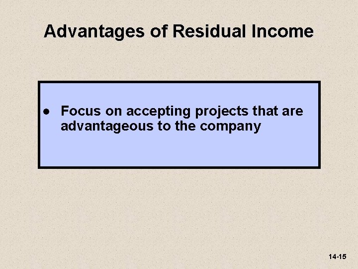 Advantages of Residual Income l Focus on accepting projects that are advantageous to the