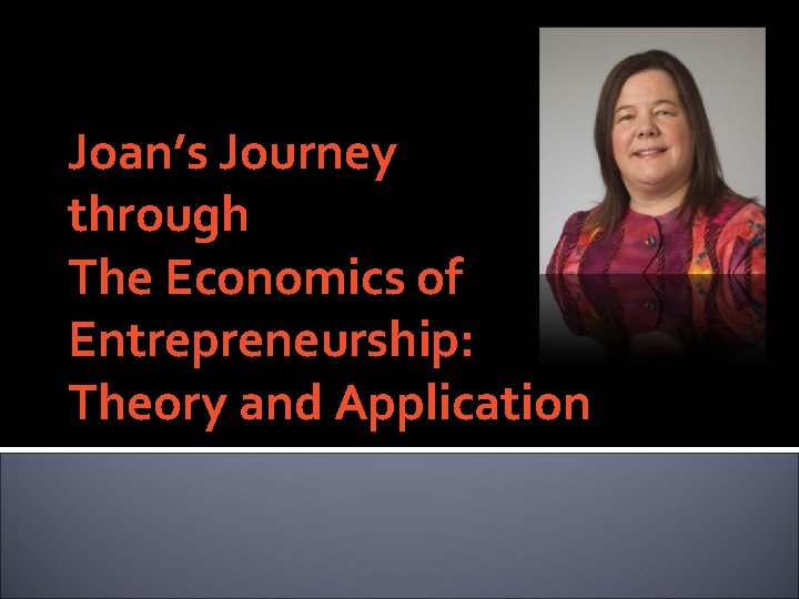 Joan’s Journey through The Economics of Entrepreneurship: Theory and Application 
