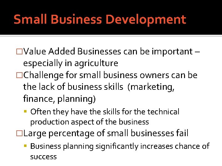 Small Business Development �Value Added Businesses can be important – especially in agriculture �Challenge