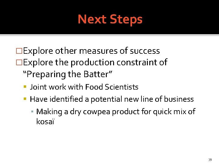 Next Steps �Explore other measures of success �Explore the production constraint of “Preparing the