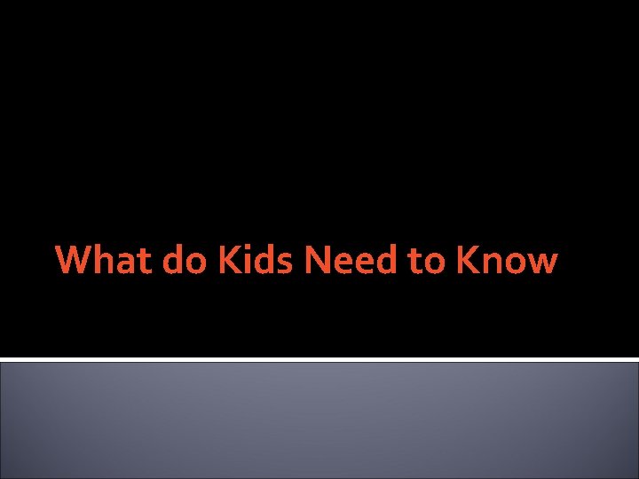 What do Kids Need to Know 