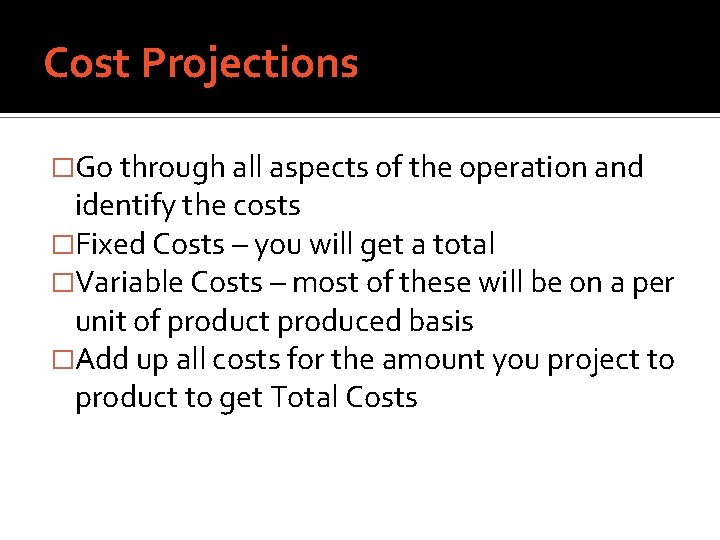 Cost Projections �Go through all aspects of the operation and identify the costs �Fixed