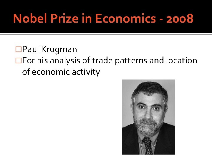 Nobel Prize in Economics - 2008 �Paul Krugman �For his analysis of trade patterns