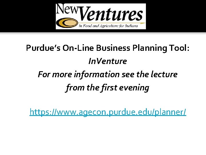 Purdue’s On-Line Business Planning Tool: In. Venture For more information see the lecture from