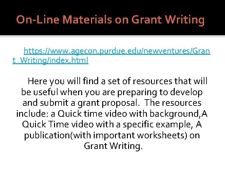 On-Line Materials on Grant Writing https: //www. agecon. purdue. edu/newventures/Gran t_Writing/index. html Here you