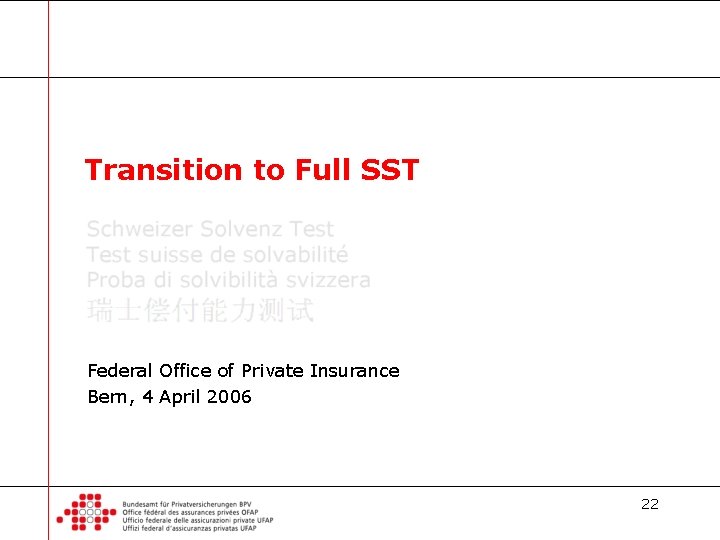 Transition to Full SST Federal Office of Private Insurance Bern, 4 April 2006 22
