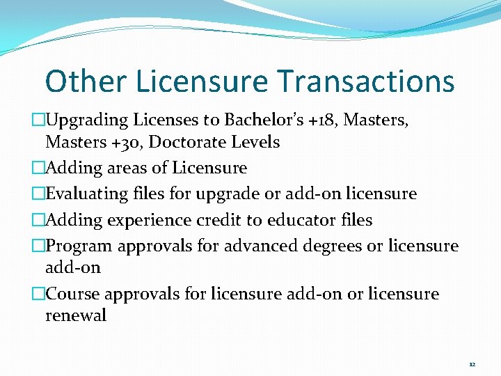 Other Licensure Transactions �Upgrading Licenses to Bachelor’s +18, Masters +30, Doctorate Levels �Adding areas