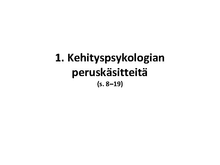 1. Kehityspsykologian peruskäsitteitä (s. 8– 19) 