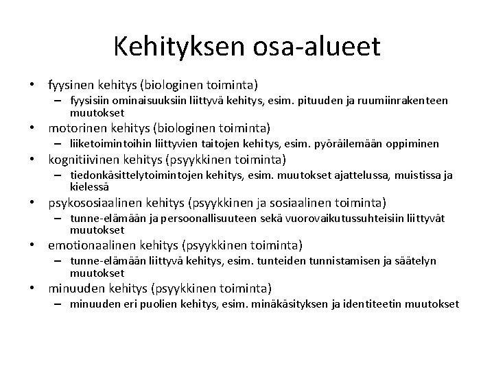 Kehityksen osa-alueet • fyysinen kehitys (biologinen toiminta) – fyysisiin ominaisuuksiin liittyvä kehitys, esim. pituuden