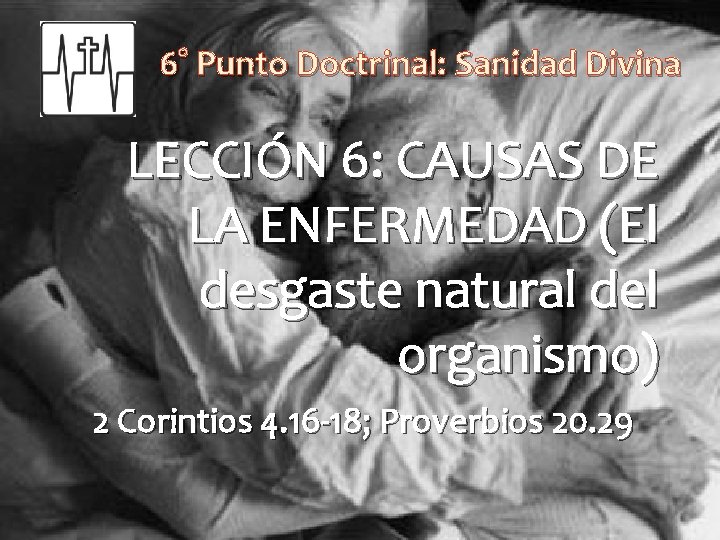 6° Punto Doctrinal: Sanidad Divina LECCIÓN 6: CAUSAS DE LA ENFERMEDAD (El desgaste natural