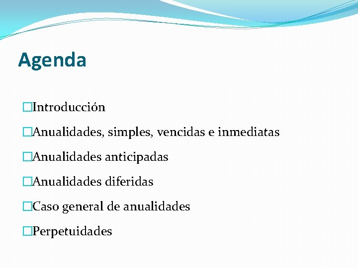 Agenda �Introducción �Anualidades, simples, vencidas e inmediatas �Anualidades anticipadas �Anualidades diferidas �Caso general de Agenda �Introducción �Anualidades, simples, vencidas e inmediatas �Anualidades anticipadas �Anualidades diferidas �Caso general de