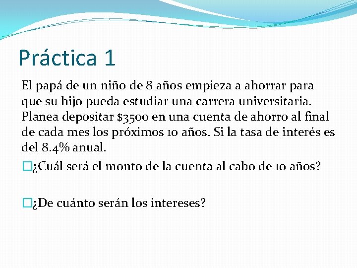 Práctica 1 El papá de un niño de 8 años empieza a ahorrar para Práctica 1 El papá de un niño de 8 años empieza a ahorrar para