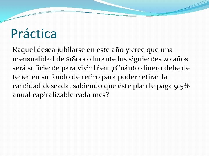 Práctica Raquel desea jubilarse en este año y cree que una mensualidad de $18000 Práctica Raquel desea jubilarse en este año y cree que una mensualidad de $18000