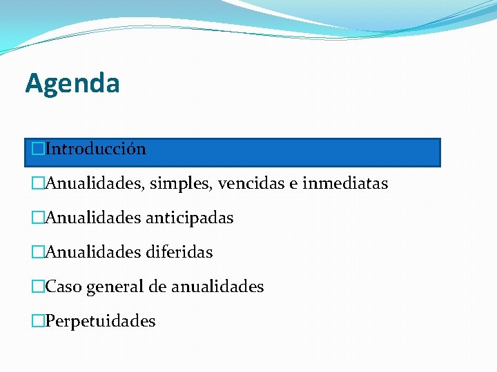 Agenda �Introducción �Anualidades, simples, vencidas e inmediatas �Anualidades anticipadas �Anualidades diferidas �Caso general de Agenda �Introducción �Anualidades, simples, vencidas e inmediatas �Anualidades anticipadas �Anualidades diferidas �Caso general de