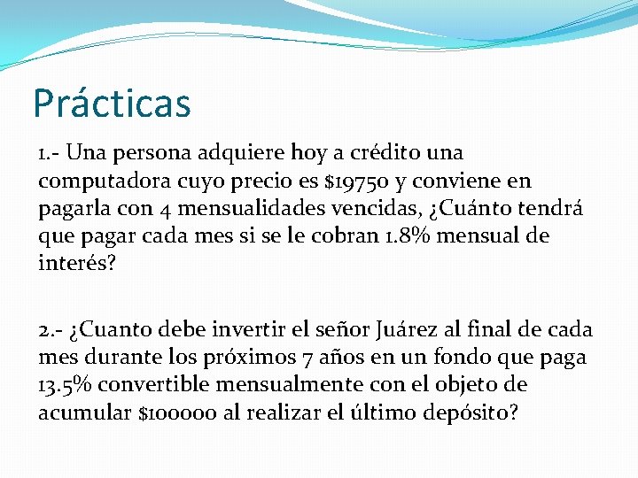 Prácticas 1. - Una persona adquiere hoy a crédito una computadora cuyo precio es Prácticas 1. - Una persona adquiere hoy a crédito una computadora cuyo precio es