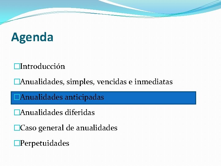 Agenda �Introducción �Anualidades, simples, vencidas e inmediatas �Anualidades anticipadas �Anualidades diferidas �Caso general de Agenda �Introducción �Anualidades, simples, vencidas e inmediatas �Anualidades anticipadas �Anualidades diferidas �Caso general de