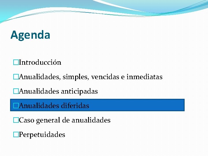 Agenda �Introducción �Anualidades, simples, vencidas e inmediatas �Anualidades anticipadas �Anualidades diferidas �Caso general de Agenda �Introducción �Anualidades, simples, vencidas e inmediatas �Anualidades anticipadas �Anualidades diferidas �Caso general de