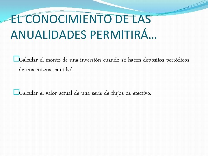 EL CONOCIMIENTO DE LAS ANUALIDADES PERMITIRÁ… �Calcular el monto de una inversión cuando se EL CONOCIMIENTO DE LAS ANUALIDADES PERMITIRÁ… �Calcular el monto de una inversión cuando se