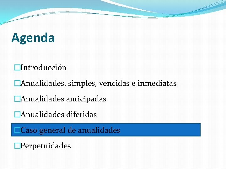Agenda �Introducción �Anualidades, simples, vencidas e inmediatas �Anualidades anticipadas �Anualidades diferidas �Caso general de Agenda �Introducción �Anualidades, simples, vencidas e inmediatas �Anualidades anticipadas �Anualidades diferidas �Caso general de