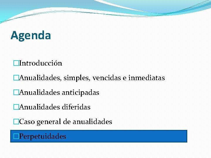 Agenda �Introducción �Anualidades, simples, vencidas e inmediatas �Anualidades anticipadas �Anualidades diferidas �Caso general de Agenda �Introducción �Anualidades, simples, vencidas e inmediatas �Anualidades anticipadas �Anualidades diferidas �Caso general de