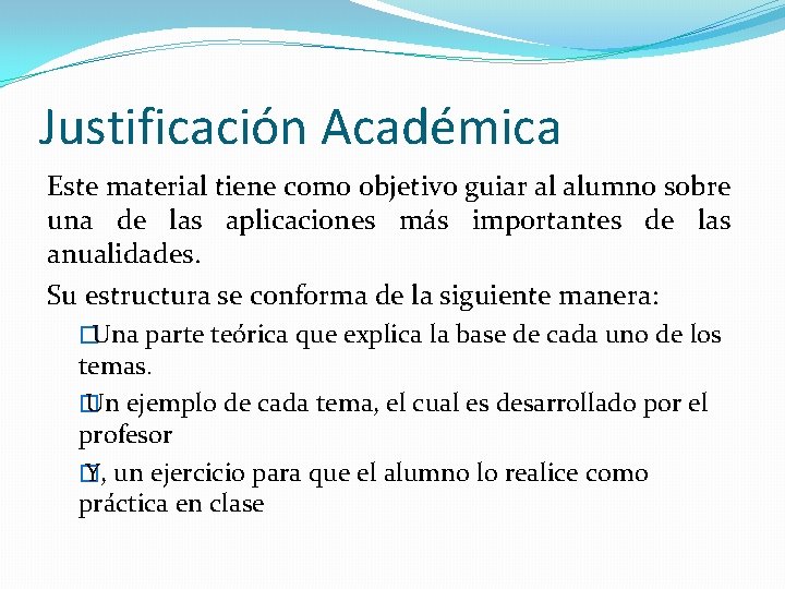 Justificación Académica Este material tiene como objetivo guiar al alumno sobre una de las Justificación Académica Este material tiene como objetivo guiar al alumno sobre una de las