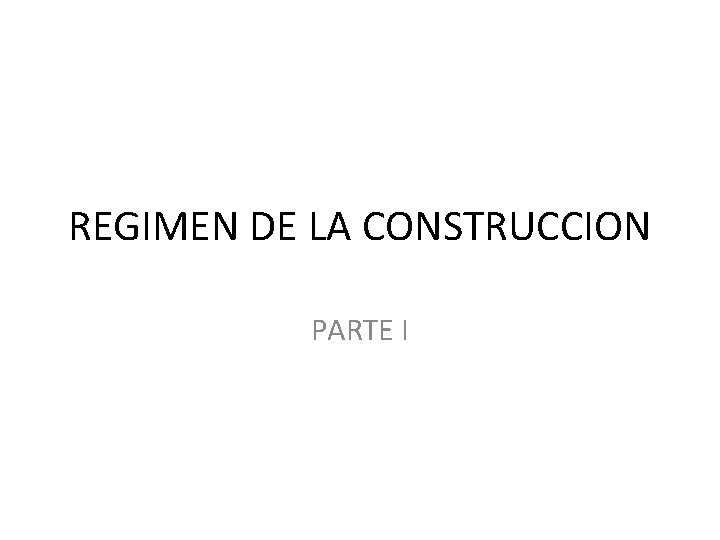 REGIMEN DE LA CONSTRUCCION PARTE I 