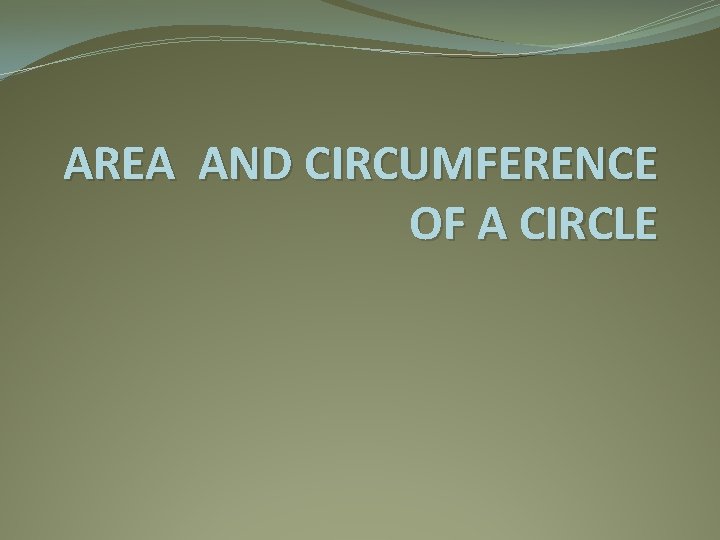 AREA AND CIRCUMFERENCE OF A CIRCLE 