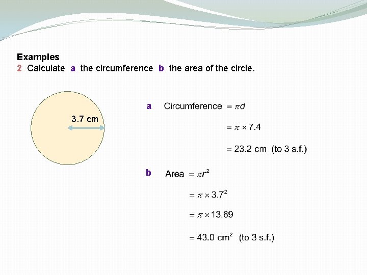 Examples 2 Calculate a the circumference b the area of the circle. a 3.