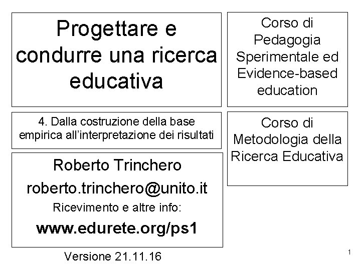 Progettare e condurre una ricerca educativa Corso di Pedagogia Sperimentale ed Evidence-based education 4. Progettare e condurre una ricerca educativa Corso di Pedagogia Sperimentale ed Evidence-based education 4.
