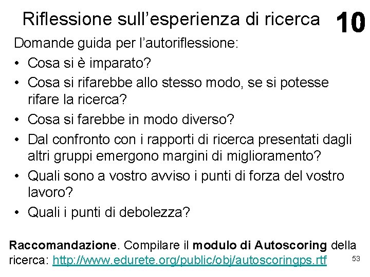 Riflessione sull’esperienza di ricerca Domande guida per l’autoriflessione: • Cosa si è imparato? • Riflessione sull’esperienza di ricerca Domande guida per l’autoriflessione: • Cosa si è imparato? •