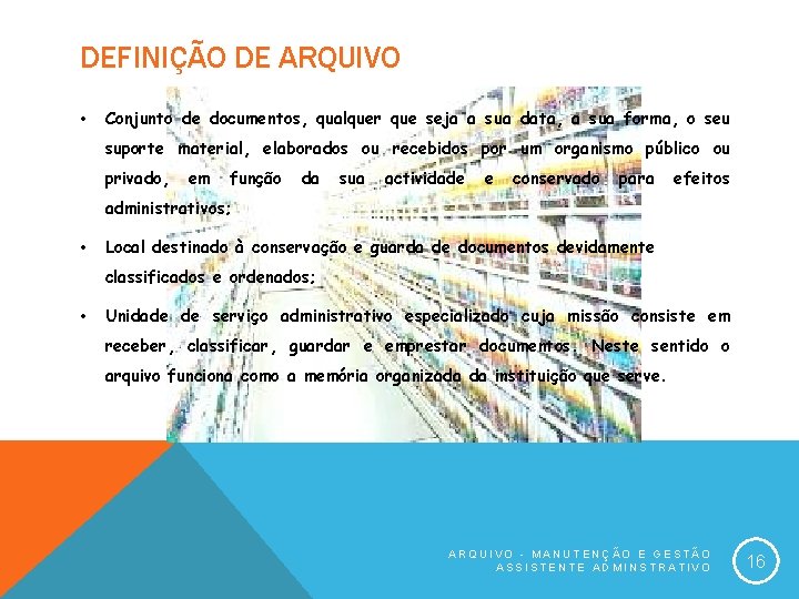 DEFINIÇÃO DE ARQUIVO • Conjunto de documentos, qualquer que seja a sua data, a