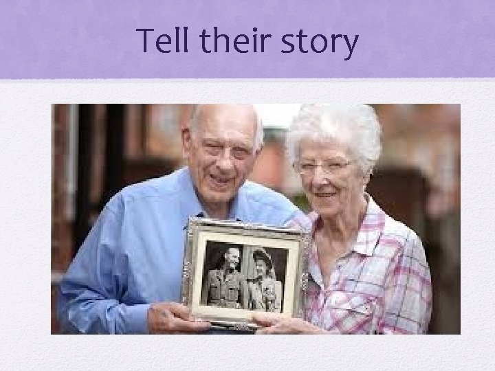 Tell their story 