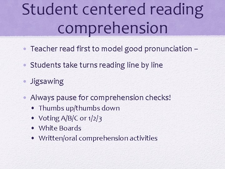 Student centered reading comprehension • Teacher read first to model good pronunciation – •