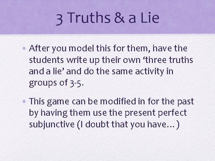 3 Truths & a Lie • After you model this for them, have the