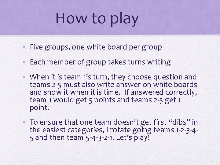 How to play • Five groups, one white board per group • Each member