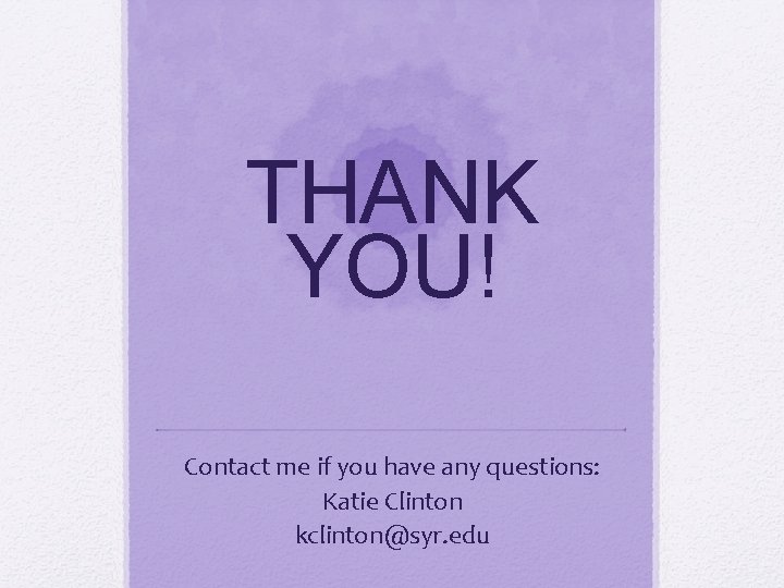 THANK YOU! Contact me if you have any questions: Katie Clinton kclinton@syr. edu 