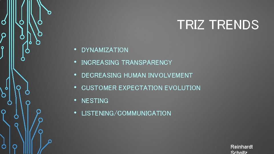 TRIZ TRENDS • • • DYNAMIZATION INCREASING TRANSPARENCY DECREASING HUMAN INVOLVEMENT CUSTOMER EXPECTATION EVOLUTION