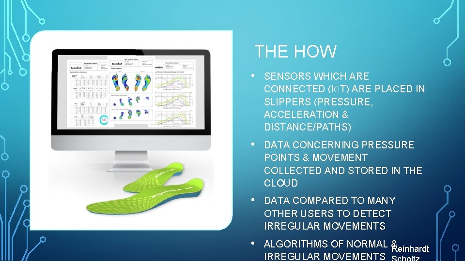 THE HOW • SENSORS WHICH ARE CONNECTED (IOT) ARE PLACED IN SLIPPERS (PRESSURE, ACCELERATION