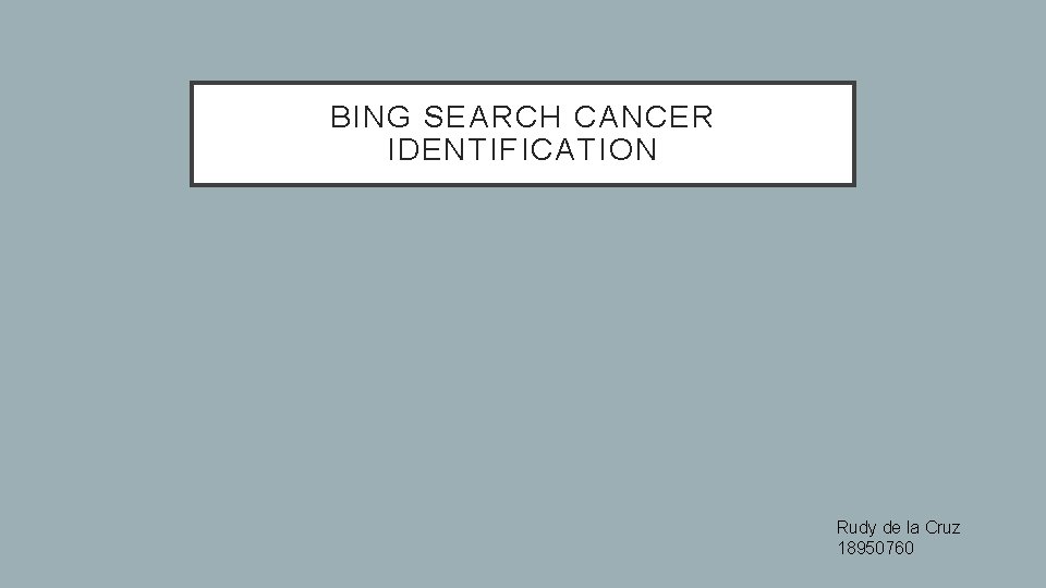 BING SEARCH CANCER IDENTIFICATION Rudy de la Cruz 18950760 