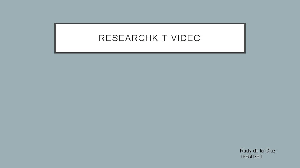 RESEARCHKIT VIDEO Rudy de la Cruz 18950760 