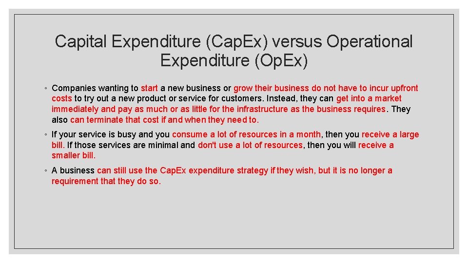 Capital Expenditure (Cap. Ex) versus Operational Expenditure (Op. Ex) ◦ Companies wanting to start