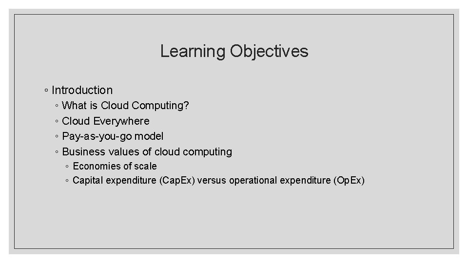 Learning Objectives ◦ Introduction ◦ What is Cloud Computing? ◦ Cloud Everywhere ◦ Pay-as-you-go