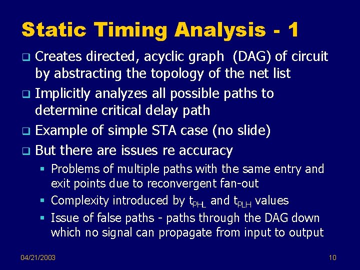Static Timing Analysis - 1 Creates directed, acyclic graph (DAG) of circuit by abstracting