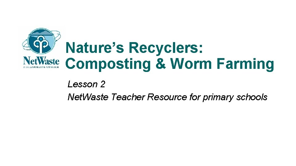 Nature’s Recyclers: Composting & Worm Farming Lesson 2 Net. Waste Teacher Resource for primary